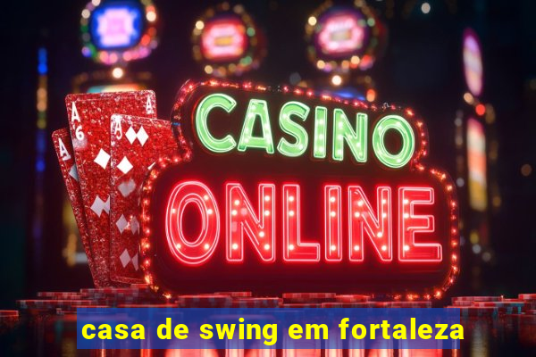 casa de swing em fortaleza